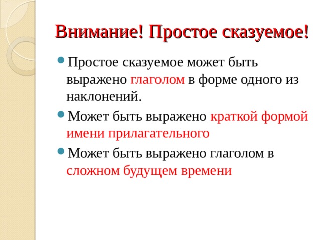 Внимание! Простое сказуемое! Простое сказуемое может быть выражено глаголом в форме одного из наклонений. Может быть выражено краткой формой имени прилагательного Может быть выражено глаголом в сложном будущем времени  