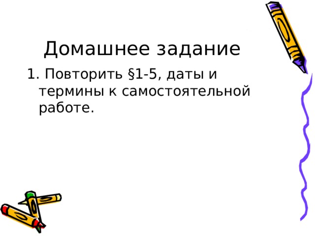 1. Повторить § 1-5, даты и термины к самостоятельной работе. 