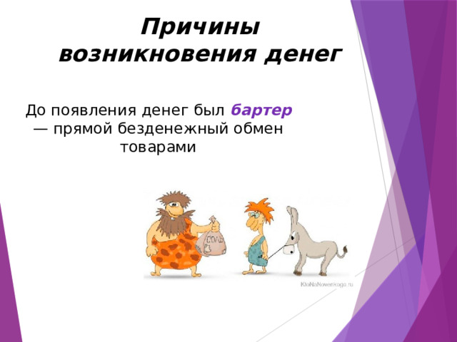 Причины возникновения денег До появления денег был бартер — прямой безденежный обмен товарами 