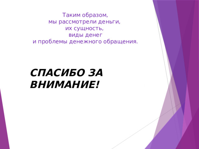 Таким образом, мы рассмотрели деньги, их сущность, виды денег и проблемы денежного обращения. СПАСИБО ЗА ВНИМАНИЕ! 