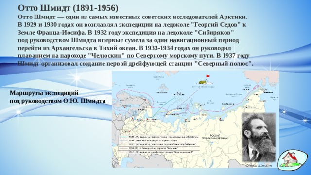 Отто Шмидт (1891-1956) Отто Шмидт — один из самых известных советских исследователей Арктики. В 1929 и 1930 годах он возглавлял экспедиции на ледоколе 