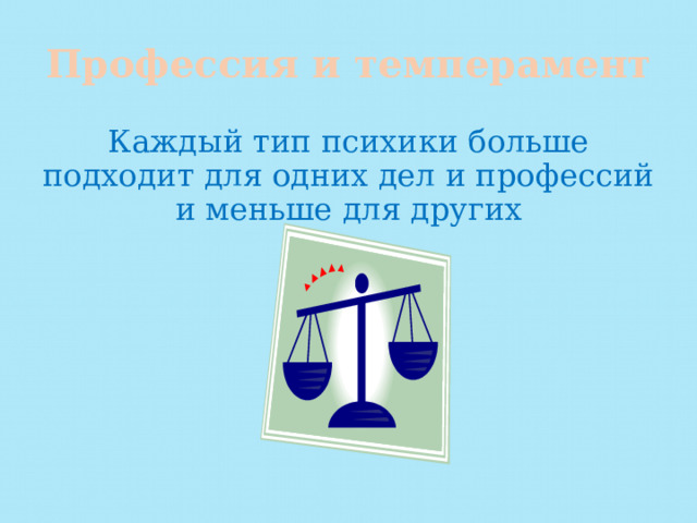 Профессия и темперамент Каждый тип психики больше подходит для одних дел и профессий и меньше для других 