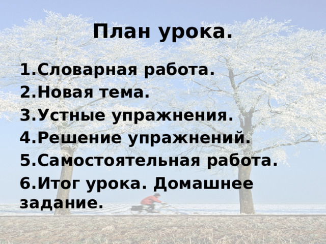 План урока. 1.Словарная работа. 2.Новая тема. 3.Устные упражнения. 4.Решение упражнений. 5.Самостоятельная работа. 6.Итог урока. Домашнее задание. 