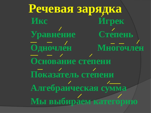 Речевая зарядка  Икс Игрек  Уравнение Степень  Одночлен Многочлен  Основание степени  Показатель степени  Алгебраическая сумма  Мы выбираем категорию  