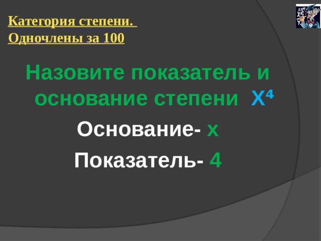 Категория степени.  Одночлены за 100 Назовите показатель и основание степени Х⁴ Основание- х Показатель- 4 