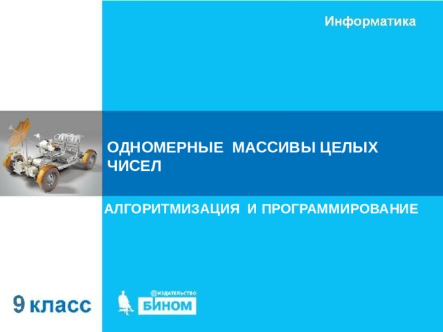 ОДНОМЕРНЫЕ МАССИВЫ ЦЕЛЫХ ЧИСЕЛ АЛГОРИТМИЗАЦИЯ И ПРОГРАММИРОВАНИЕ 