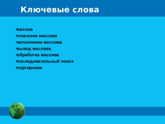 Ключевые слова массив описание массива заполнение массива вывод массива обработка массива последовательный поиск сортировка 