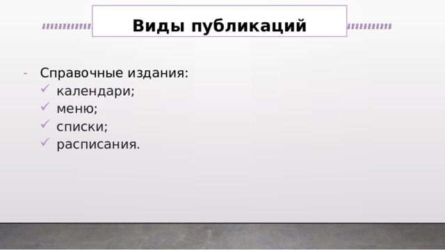 Виды публикаций Справочные издания: календари;     меню; списки; расписания. календари;     меню; списки; расписания. 