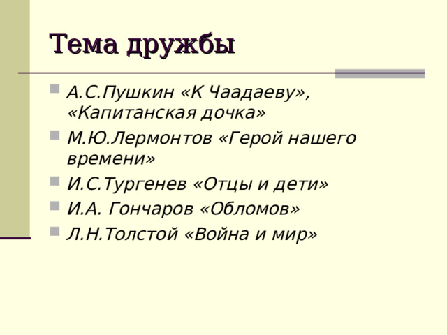 Тема дружбы А.С.Пушкин «К Чаадаеву», «Капитанская дочка» М.Ю.Лермонтов «Герой нашего времени» И.С.Тургенев «Отцы и дети» И.А. Гончаров «Обломов» Л.Н.Толстой «Война и мир»  