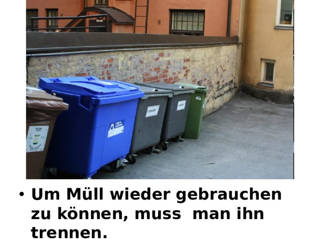 Um Müll wieder gebrauchen zu können, muss man ihn trennen. 