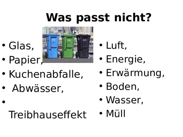   Was passt nicht?  Glas, Papier, Kuchenabfalle,  Abwässer,  Treibhauseffekt Luft, Energie, Erwärmung, Boden, Wasser, Müll 