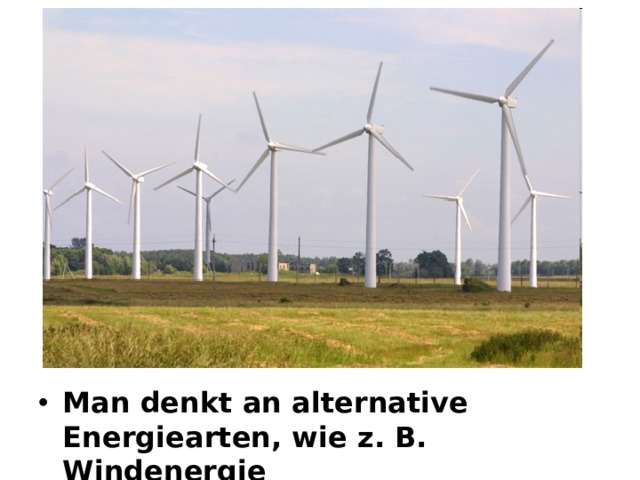 Man denkt an alternative Energiearten, wie z. B. Windenergie  
