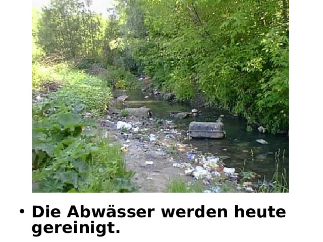 Die Abwässer werden heute gereinigt.  