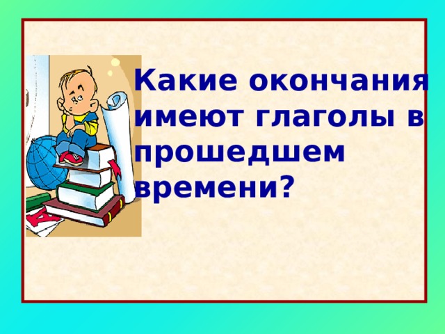 Какие окончания имеют глаголы в прошедшем времени? 