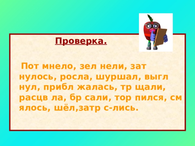 о е о е я е я и я е е  Проверка.   Пот мнело, зел нели, зат нулось, росла, шуршал, выгл нул, прибл жалась, тр щали, расцв ла, бр сали, тор пился, см ялось, шёл,затр с-лись.   