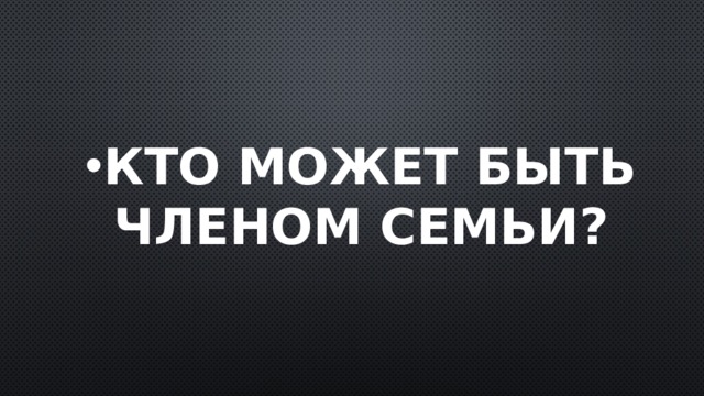 Кто может быть членом семьи? 