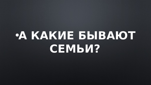 А какие бывают семьи? 