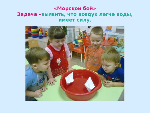 «Морской бой»  Задача – выявить, что воздух легче воды, имеет силу. 