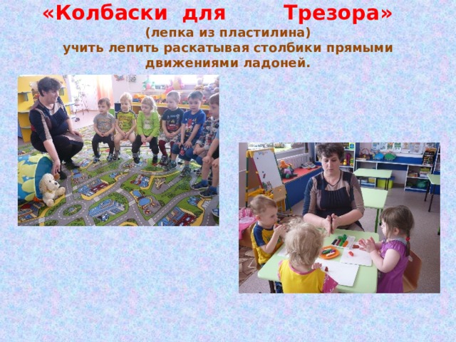 «Колбаски для  Трезора» (лепка из пластилина)  учить лепить раскатывая столбики прямыми движениями ладоней.   