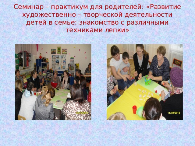 Семинар – практикум для родителей: «Развитие художественно – творческой деятельности детей в семье: знакомство с различными техниками лепки» 