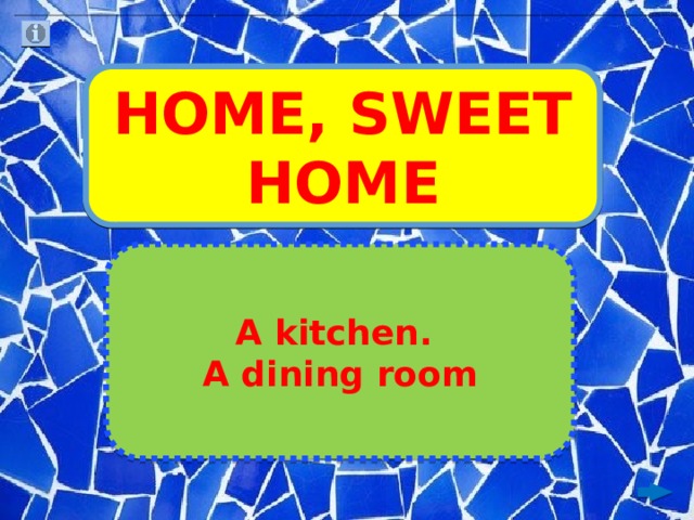 HOME, SWEET HOME A kitchen. A dining room 