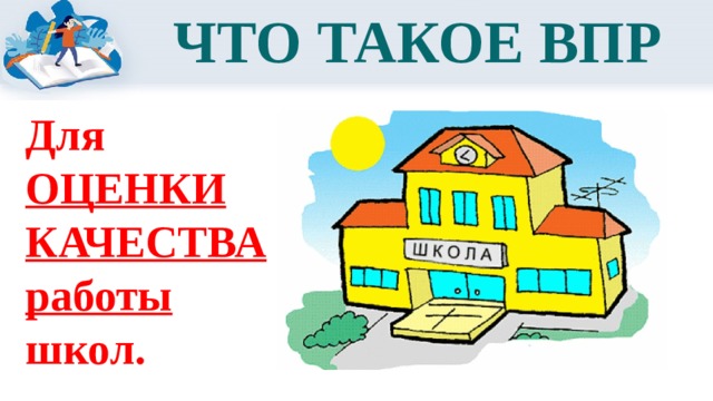 ЧТО ТАКОЕ ВПР Для ОЦЕНКИ КАЧЕСТВА работы школ. 