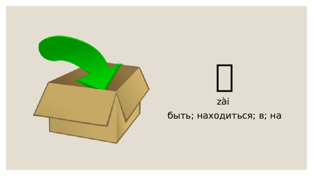 在 zài быть; находиться; в; на 