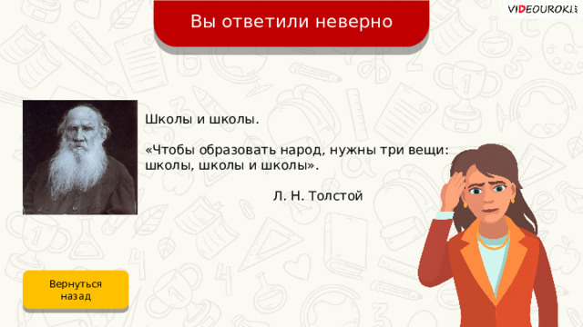 Вы ответили неверно Школы и школы. «Чтобы образовать народ, нужны три вещи: школы, школы и школы».     Л. Н. Толстой Вернуться назад 