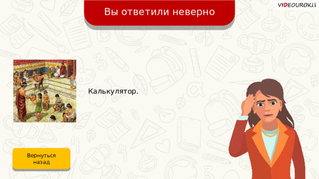 Вы ответили неверно Калькулятор. Вернуться назад 