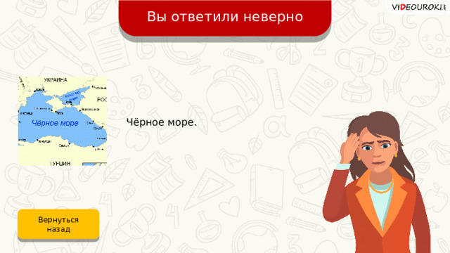 Вы ответили неверно Чёрное море. Вернуться назад 