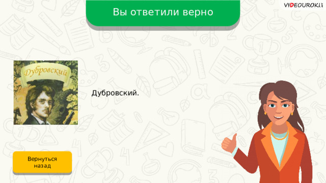Вы ответили верно Дубровский. Вернуться назад 