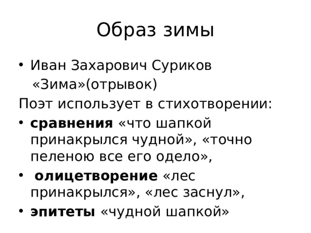 Образ зимы Иван Захарович Суриков  «Зима»(отрывок) Поэт использует в стихотворении: сравнения «что шапкой принакрылся чудной», «точно пеленою все его одело»,  олицетворение «лес принакрылся», «лес заснул», эпитеты «чудной шапкой» 