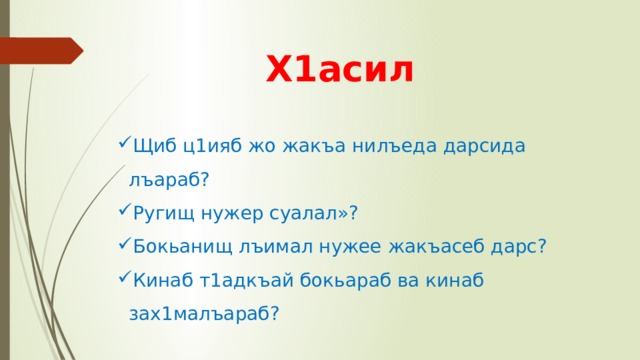 Х1асил Щиб ц1ияб жо жакъа нилъеда дарсида лъараб? Ругищ нужер суалал»? Бокьанищ лъимал нужее жакъасеб дарс? Кинаб т1адкъай бокьараб ва кинаб зах1малъараб? 