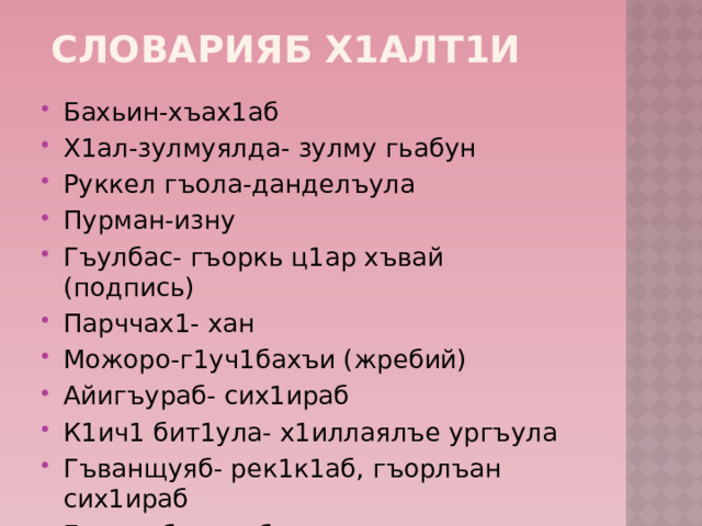 Словарияб х1алт1и Бахьин-хъах1аб Х1ал-зулмуялда- зулму гьабун Руккел гъола-данделъула Пурман-изну Гъулбас- гъоркь ц1ар хъвай (подпись) Парччах1- хан Можоро-г1уч1бахъи (жребий) Айигъураб- сих1ираб К1ич1 бит1ула- х1иллаялъе ургъула Гъванщуяб- рек1к1аб, гъорлъан сих1ираб Гъара- бидулаб зулму 
