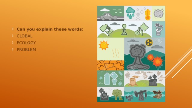 Can you explain these words: CLOBAL ECOLOGY PROBLEM 