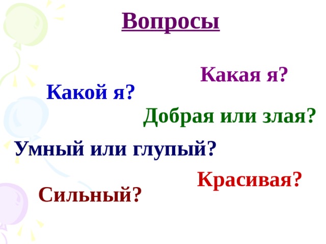 Вопросы Какая я? Какой я? Добрая или злая? Умный или глупый? Красивая? Сильный? 