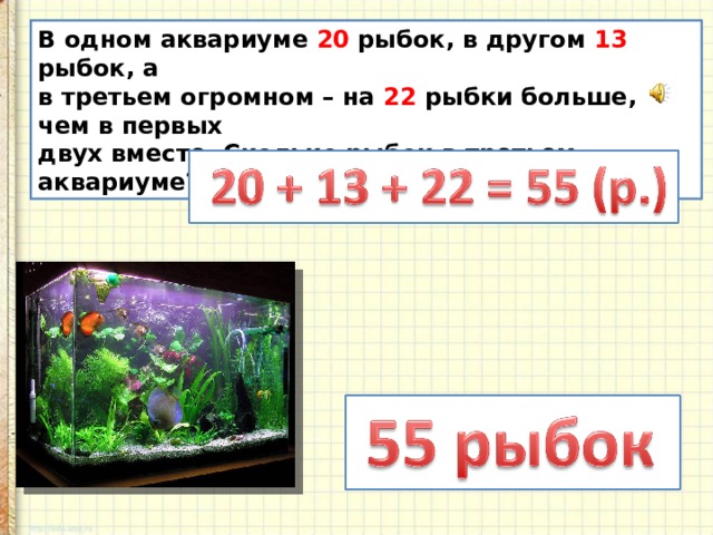 В одном аквариуме 20 рыбок, в другом 13 рыбок, а в третьем огромном – на 22 рыбки больше, чем в первых двух вместе. Сколько рыбок в третьем аквариуме? 