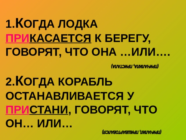 1. К ОГДА ЛОДКА ПРИ КАСАЕТСЯ К БЕРЕГУ, ГОВОРЯТ, ЧТО ОНА …ИЛИ….   2. К ОГДА КОРАБЛЬ ОСТАНАВЛИВАЕТСЯ У ПРИ СТАНИ , ГОВОРЯТ, ЧТО ОН… ИЛИ… 