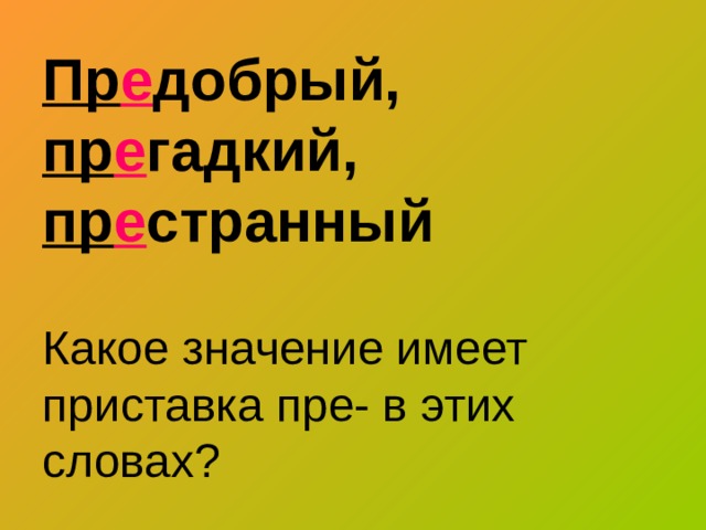 Пр е добрый,  пр е гадкий, пр е странный    Какое значение имеет приставка пре- в этих словах? 