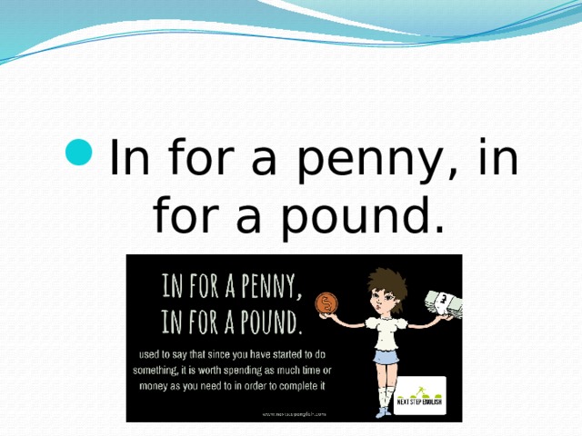 In for a penny, in for a pound. 