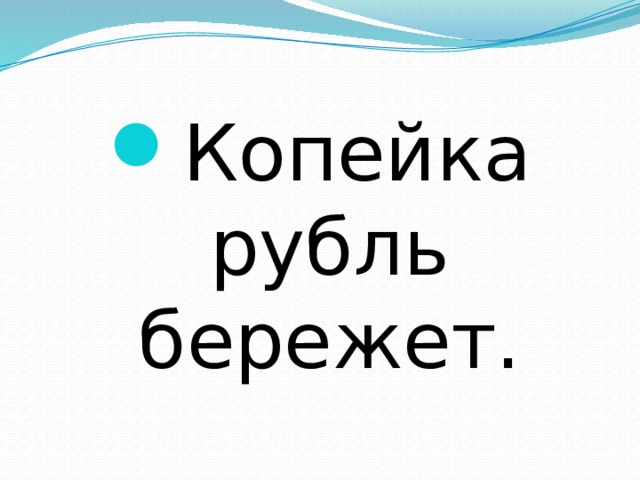 Копейка рубль бережет. 