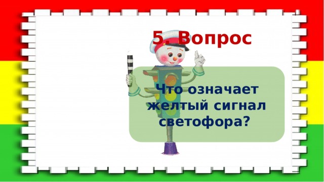 5. Вопрос Что означает желтый сигнал светофора? 