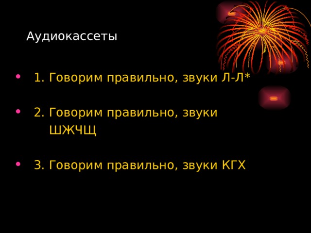 Аудиокассеты  1. Говорим правильно, звуки Л-Л *   2 . Говорим правильно, звуки  ШЖЧЩ  3. Говорим правильно, звуки КГХ 