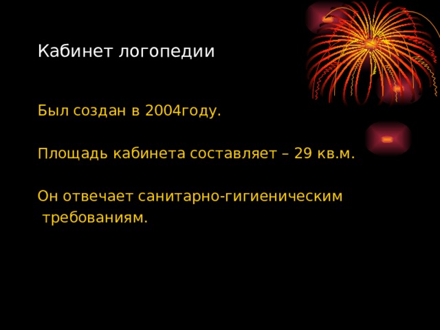 Кабинет логопедии Был создан в 2004году. Площадь кабинета составляет – 29 кв.м. Он отвечает санитарно-гигиеническим  требованиям. 