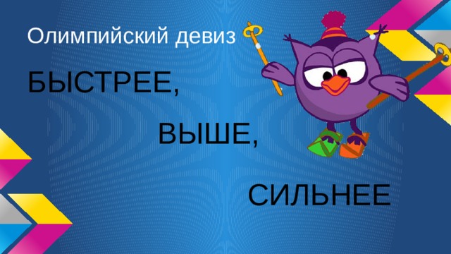 Олимпийский девиз БЫСТРЕЕ, ВЫШЕ, СИЛЬНЕЕ 