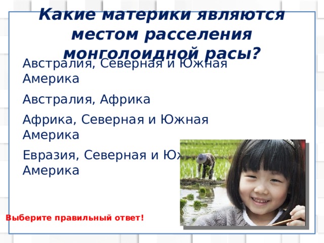 Какие материки являются местом расселения монголоидной расы? Австралия, Северная и Южная Америка Австралия, Африка Африка, Северная и Южная Америка Евразия, Северная и Южная Америка Выберите правильный ответ! 