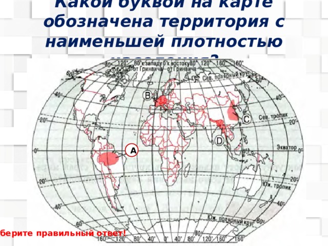 Какой буквой на карте обозначена территория с наименьшей плотностью населения? A Выберите правильный ответ! 