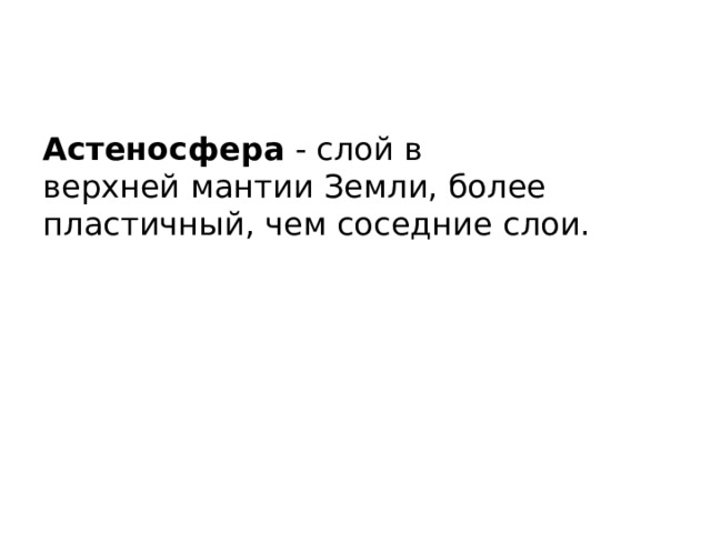 Астеносфера - слой в верхней мантии Земли, более пластичный, чем соседние слои.  