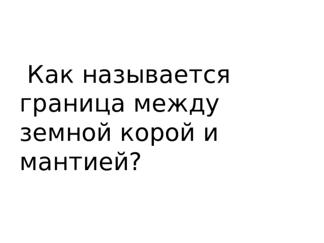 Как называется граница между земной корой и мантией? 