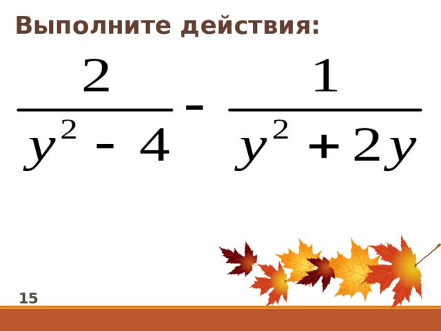 Выполните действия: 15 